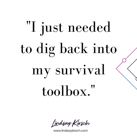 I just needed to dig back into my survival toolbox so that I could thrive in uncertain times